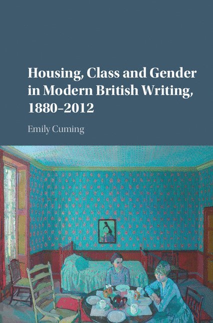 Housing, Class and Gender in Modern British Writing, 1880-2012 1