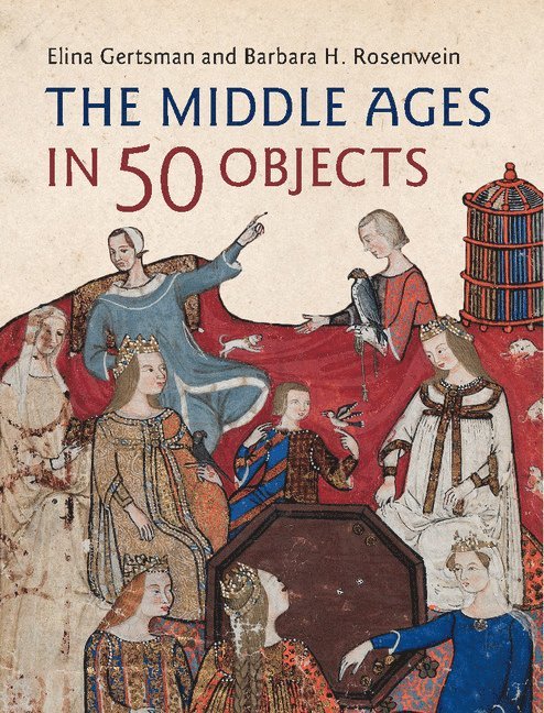 Elina Gertsman, Barbara H. Rosenwein, Ohio) Gertsman, Elina (Case Western Reserve University, Chicago) Rosenwein, Barbara H. (Loyola University, Barbara H Rosenwein - Middle Ages in 50 Objects, Inbunden