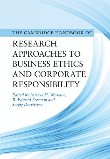 Patricia H. Werhane, R. Edward Freeman, Sergiy Dmytriyev - Cambridge Handbook of Research Approaches to Business Ethics and Corporate Responsibility, Inbunden