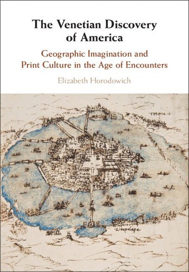 Elizabeth Horodowich - The Venetian Discovery of America, Inbunden