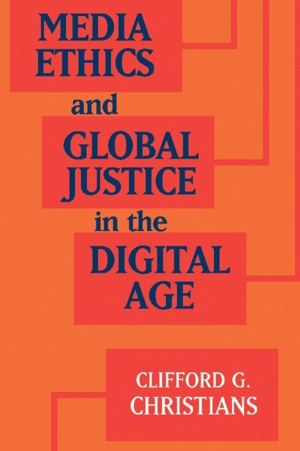 Clifford G. Christians, Urbana-Champaign) Christians, Clifford G. (University of Illinois - Media Ethics and Global Justice in the Digital Age, Inbunden