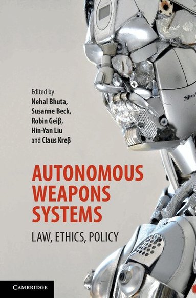 Nehal Bhuta, Susanne Beck, Robin Geiβ, Hin-Yan Liu, Claus Kreβ - Autonomous Weapons Systems, Inbunden