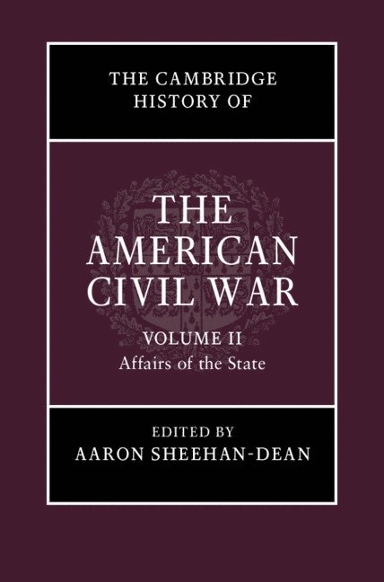 The Cambridge History of the American Civil War: Volume 2, Affairs of the State 1
