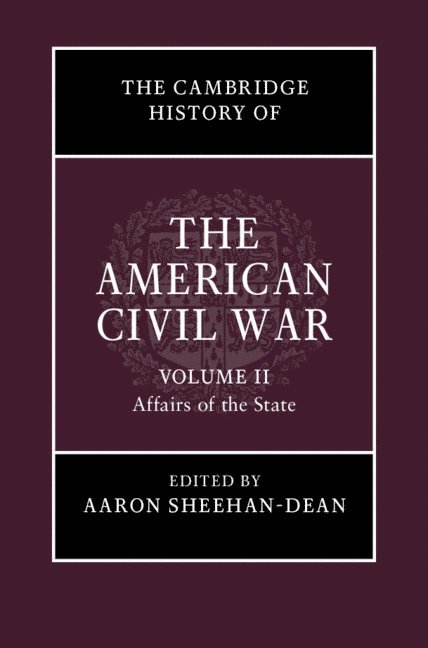 Aaron Sheehan-Dean, Aaron (Louisiana State University) Sheehan-Dean - Cambridge History of the American Civil War: Volume 2, Affairs of the State, Inbunden