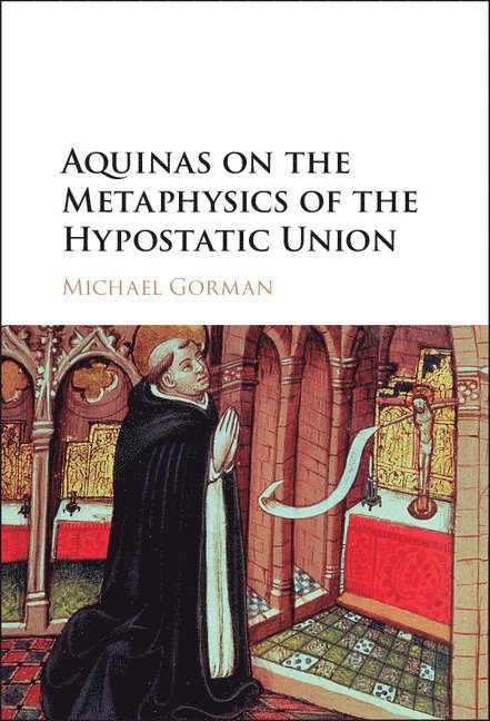 Michael Gorman, Washington DC) Gorman, Michael (Catholic University of America - Aquinas on the Metaphysics of the Hypostatic Union, Inbunden