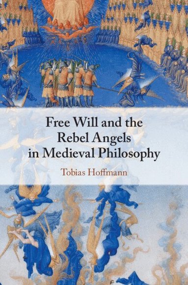 Tobias Hoffmann - Free Will and the Rebel Angels in Medieval Philosophy, Inbunden