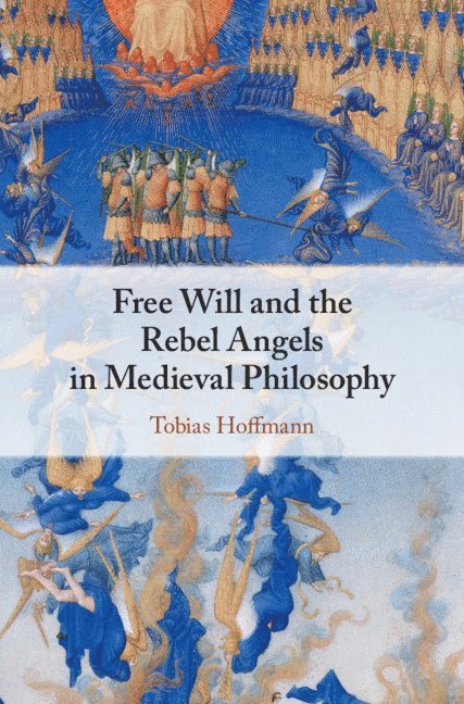 Tobias Hoffmann, Washington DC) Hoffmann, Tobias (The Catholic University of America - Free Will and the Rebel Angels in Medieval Philosophy, Inbunden