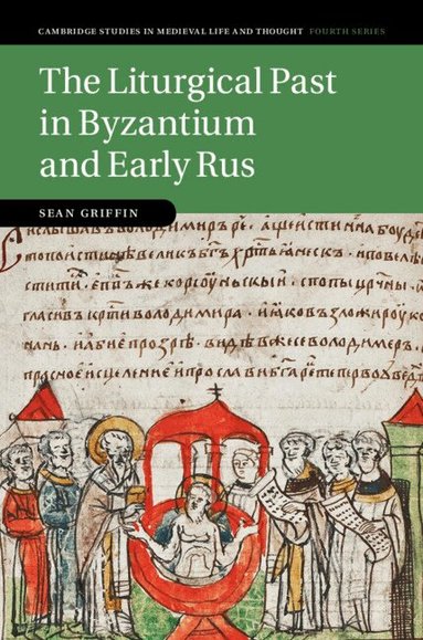 Sean Griffin - The Liturgical Past in Byzantium and Early Rus, Inbunden
