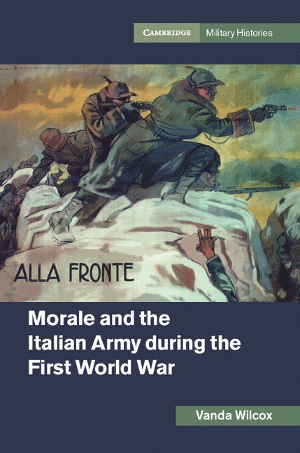 Vanda Wilcox, Rome) Wilcox, Vanda (John Cabot University - Morale and the Italian Army during the First World War, Inbunden