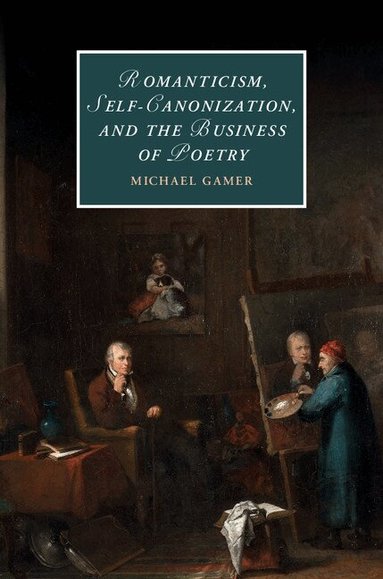 Michael Gamer - Romanticism, Self-Canonization, and the Business of Poetry, Inbunden