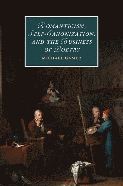 Romanticism, Self-Canonization, and the Business of Poetry 1