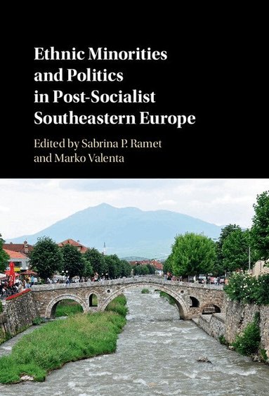 Sabrina P. Ramet, Marko Valenta - Ethnic Minorities and Politics in Post-Socialist Southeastern Europe, Inbunden