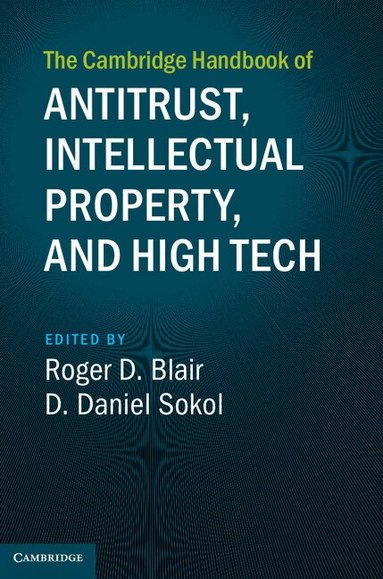 Roger D. Blair, D. Daniel Sokol - The Cambridge Handbook of Antitrust, Intellectual Property, and High Tech, Inbunden