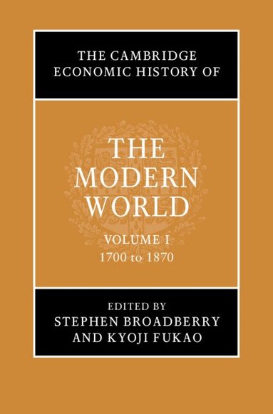 Stephen Broadberry, Kyoji Fukao - The Cambridge Economic History of the Modern World: Volume 1, 1700 to 1870, Inbunden