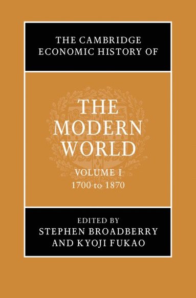 bokomslag The Cambridge Economic History of the Modern World: Volume 1, 1700 to 1870