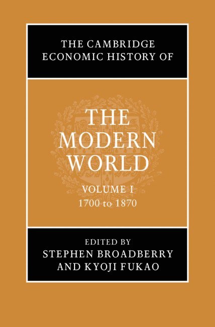 The Cambridge Economic History of the Modern World: Volume 1, 1700 to 1870 1