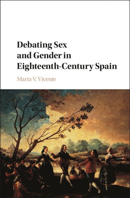 Marta V. Vicente, Marta V. (University of Kansas) Vicente, Marta V Vicente - Debating Sex and Gender in Eighteenth-Century Spain, Inbunden