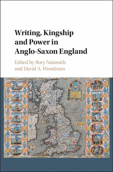 Rory Naismith, David A. Woodman - Writing, Kingship and Power in Anglo-Saxon England, Inbunden