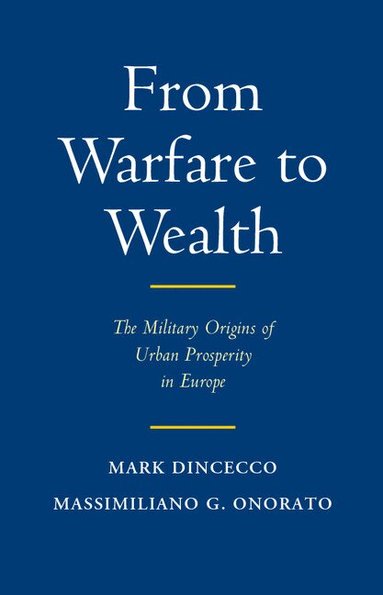 Mark Dincecco, Massimiliano Gaetano Onorato - From Warfare to Wealth, Inbunden