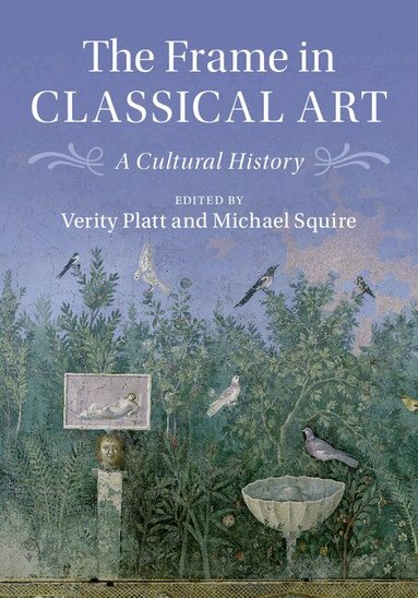 Verity Platt, Michael Squire - The Frame in Classical Art, Inbunden