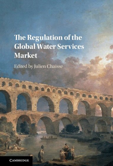 Julien Chaisse - The Regulation of the Global Water Services Market, Inbunden