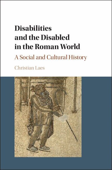 Christian Laes - Disabilities and the Disabled in the Roman World, Inbunden