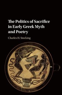 bokomslag The Politics of Sacrifice in Early Greek Myth and Poetry