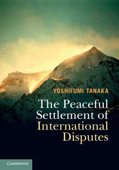 Yoshifumi Tanaka - The Peaceful Settlement of International Disputes, Inbunden