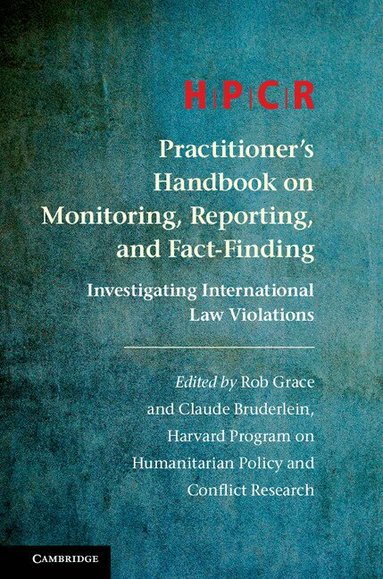 Program on Humanitarian Policy and Conflict Research, Rob Grace, Claude Bruderlein - HPCR Practitioner's Handbook on Monitoring, Reporting, and Fact-Finding, Inbunden
