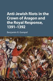 bokomslag Anti-Jewish Riots in the Crown of Aragon and the Royal Response, 1391-1392