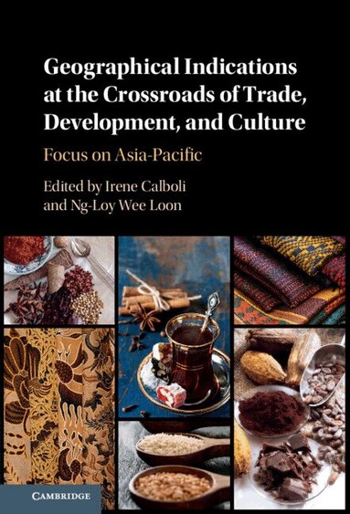 Irene Calboli, Wee Loon Ng-Loy - Geographical Indications at the Crossroads of Trade, Development, and Culture, Inbunden