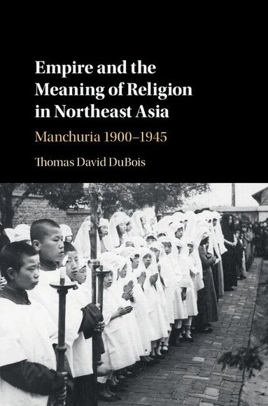 Thomas David DuBois - Empire and the Meaning of Religion in Northeast Asia, Inbunden