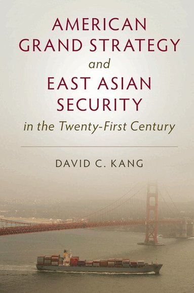 David C. Kang - American Grand Strategy and East Asian Security in the Twenty-First  Century, Inbunden
