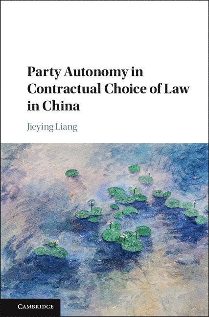 Jieying Liang, Jieying (The University of Hong Kong) Liang - Party Autonomy in Contractual Choice of Law in China, Inbunden
