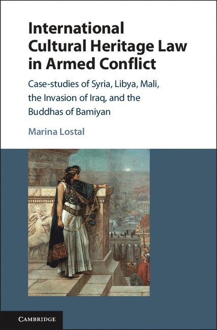 Marina Lostal - International Cultural Heritage Law in Armed Conflict, Inbunden