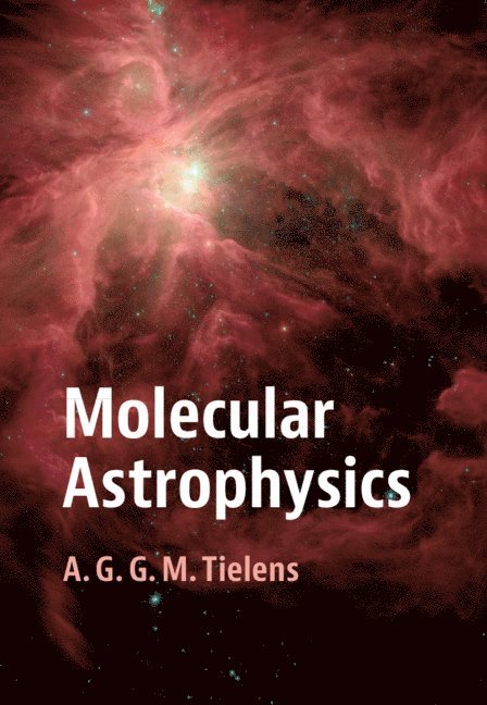 A. G. G. M. Tielens, A. G. G. M. (Universiteit Leiden) Tielens, A G G M Tielens - Molecular Astrophysics, Inbunden