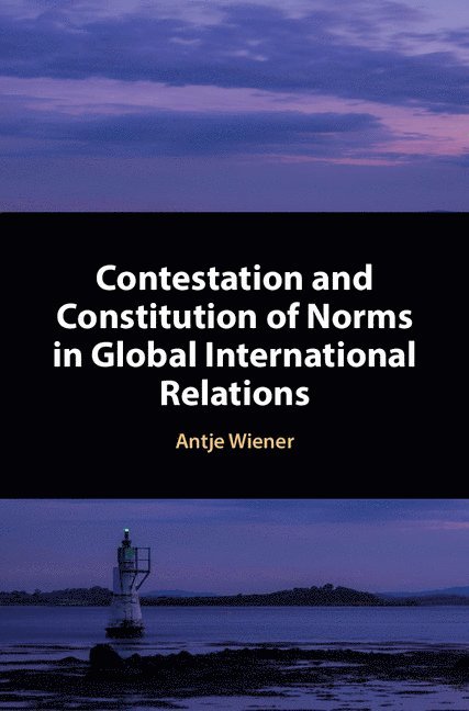 Contestation and Constitution of Norms in Global International Relations 1