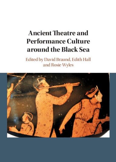 David Braund, Edith Hall, Rosie Wyles - Ancient Theatre and Performance Culture Around the Black Sea, Inbunden