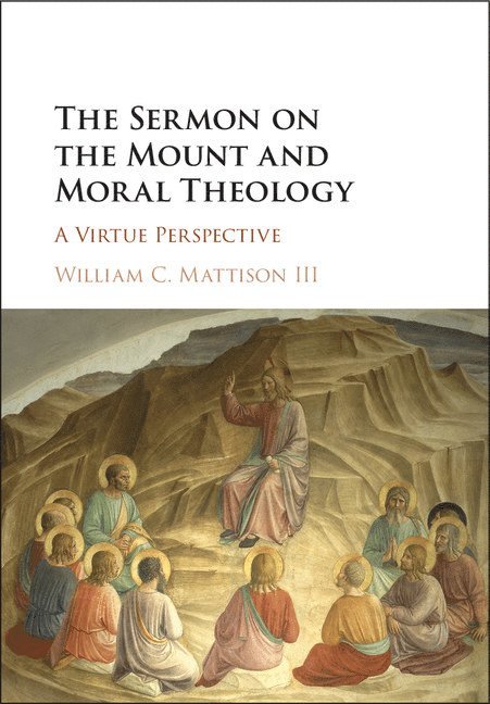 William C. Mattison, III, William C. Mattison III, William C Mattison III - The Sermon on the Mount and Moral Theology, Inbunden