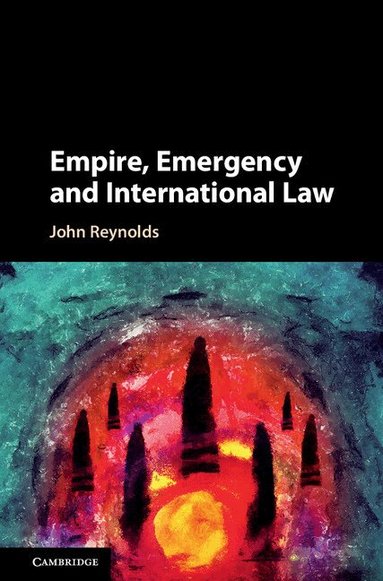 John Reynolds - Empire, Emergency and International Law, Inbunden