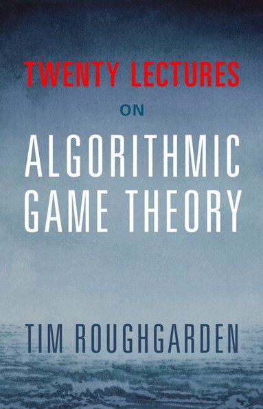 Tim Roughgarden - Twenty Lectures on Algorithmic Game Theory, Inbunden