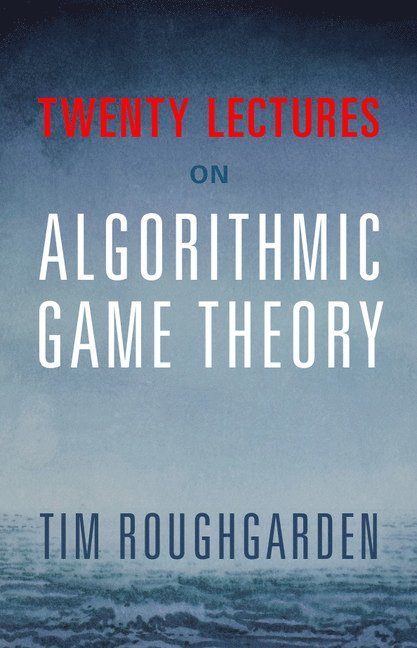 Tim Roughgarden, California) Roughgarden, Tim (Stanford University - Twenty Lectures on Algorithmic Game Theory, Inbunden