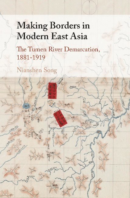 Nianshen Song, Baltimore County) Song, Nianshen (University of Maryland - Making Borders in Modern East Asia, Inbunden