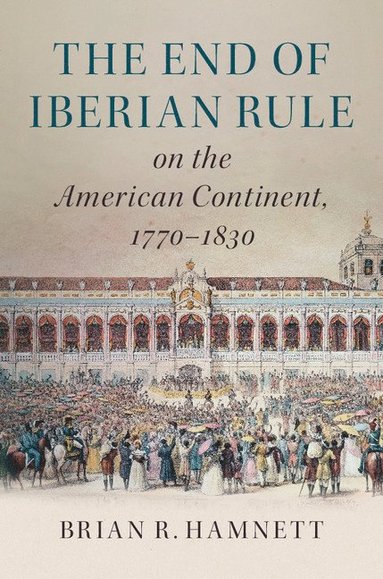 bokomslag End of Iberian Rule on the American Continent, 1770-1830