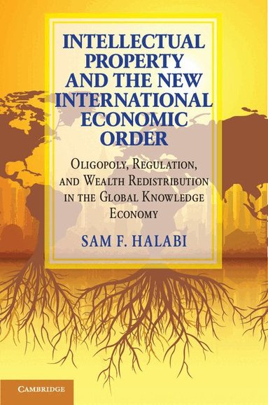 Sam F. Halabi - Intellectual Property and the New International Economic Order, Inbunden