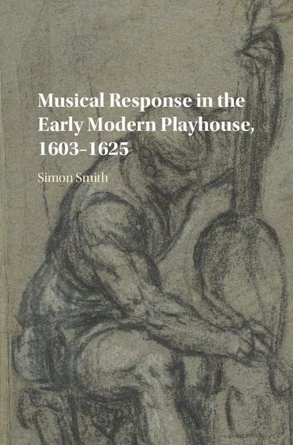 Musical Response in the Early Modern Playhouse, 1603-1625 1