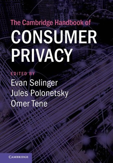Evan Selinger, Jules Polonetsky, Omer Tene - The Cambridge Handbook of Consumer Privacy, Inbunden