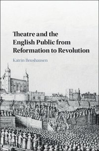bokomslag Theatre and the English Public from Reformation to Revolution