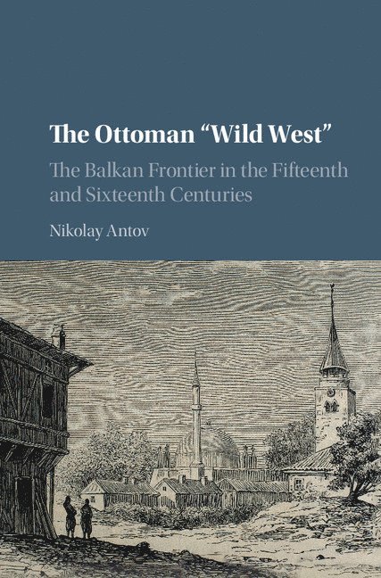 Nikolay Antov, Nikolay (University of Arkansas) Antov - The Ottoman 'Wild West', Inbunden