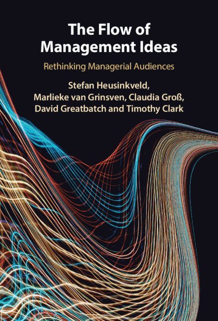 Stefan Heusinkveld, Marlieke van Grinsven, Claudia Groß, David Greatbatch, Timothy Clark, Stefan (Radboud Universiteit Nijmegen) Heusinkveld, Marlieke (VU University Amsterdam) van Grinsven, Claudia (Radboud Universiteit Nijmegen) Groß, Timothy (Singapore Management University) Clark, Marlieke Van Grinsven, Marlieke van Grinsven - Flow of Management Ideas, Inbunden